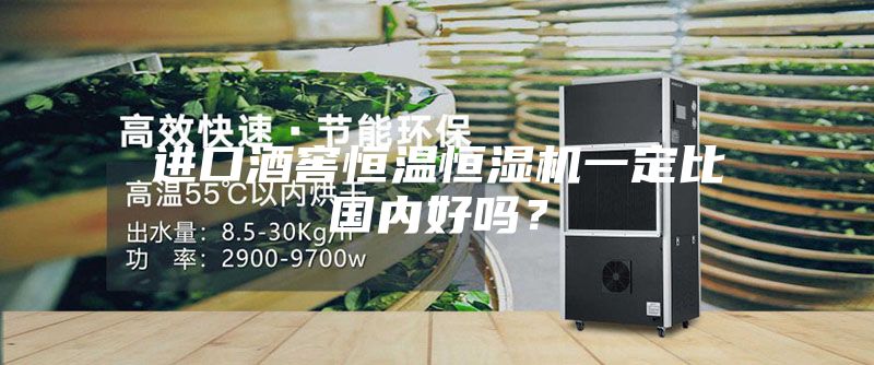 進口酒窖恒溫恒濕機一定比國內(nèi)好嗎？