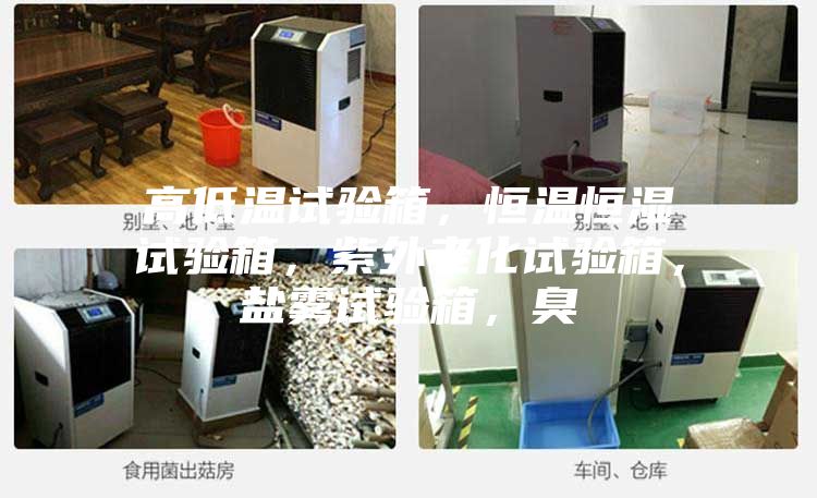 高低溫試驗箱，恒溫恒濕試驗箱，紫外老化試驗箱，鹽霧試驗箱，臭
