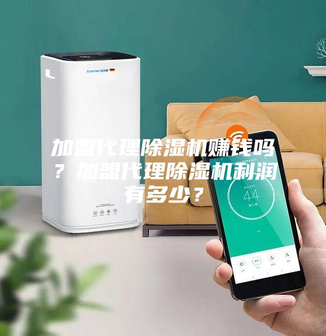 加盟代理除濕機賺錢嗎？加盟代理除濕機利潤有多少？