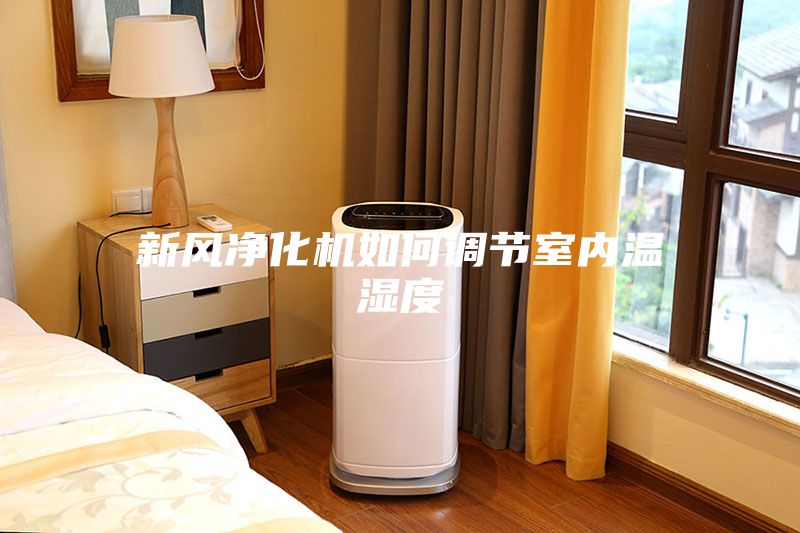 新風(fēng)凈化機如何調(diào)節(jié)室內(nèi)溫濕度