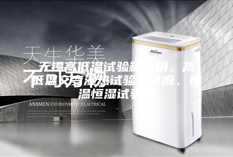 無(wú)錫高低溫試驗(yàn)箱直銷，高低溫交變濕熱試驗(yàn)箱供應(yīng)，恒溫恒濕試驗(yàn)箱