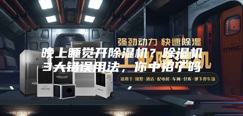 晚上睡覺開除濕機(jī)？除濕機(jī)3大錯(cuò)誤用法，你中招了嗎