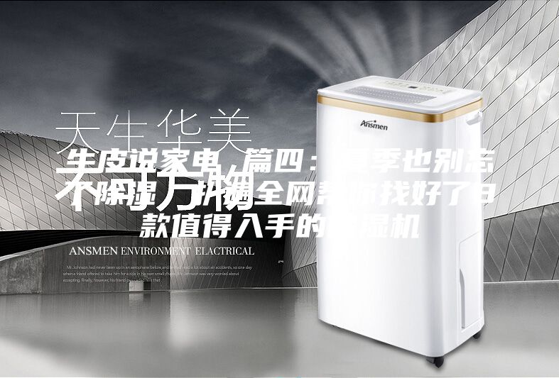 牛皮說家電 篇四：夏季也別忘了除濕，扒遍全網幫你找好了8款值得入手的除濕機