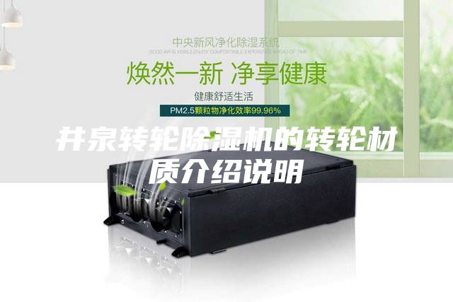 井泉轉(zhuǎn)輪除濕機的轉(zhuǎn)輪材質(zhì)介紹說明