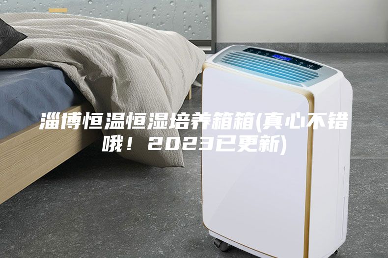 淄博恒溫恒濕培養箱箱(真心不錯哦！2023已更新)