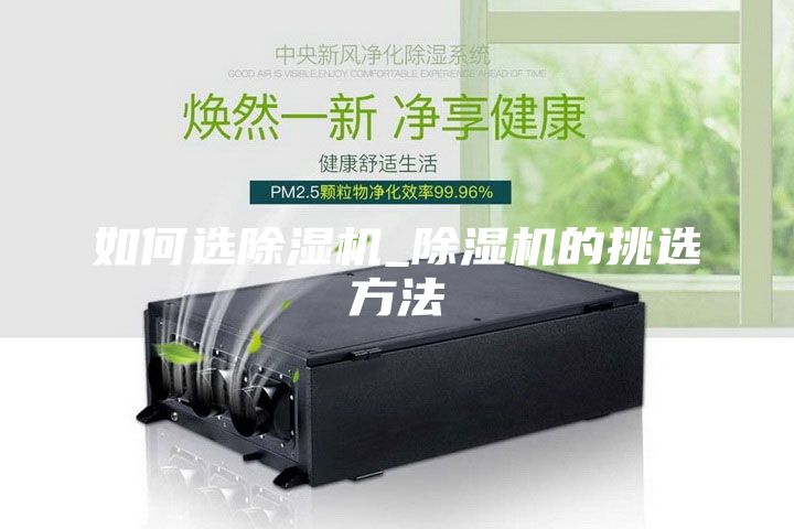 如何選除濕機_除濕機的挑選方法