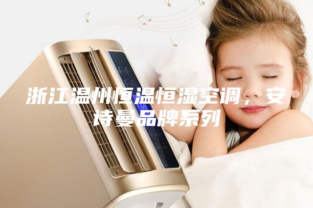 浙江溫州恒溫恒濕空調(diào)，安詩曼品牌系列