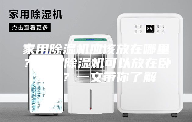 家用除濕機應(yīng)該放在哪里？家用除濕機可以放在臥室嗎？一文帶你了解