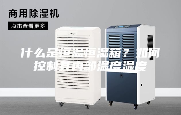 什么是恒溫恒濕箱？如何控制其內(nèi)部溫度濕度