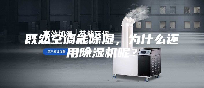 既然空調能除濕，為什么還用除濕機呢？