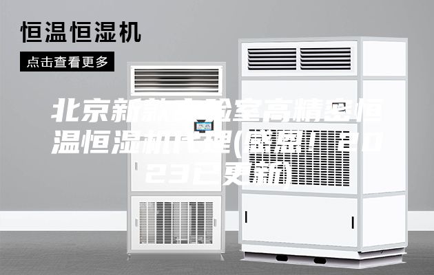 北京新款實驗室高精密恒溫恒濕機代理(感恩！2023已更新)