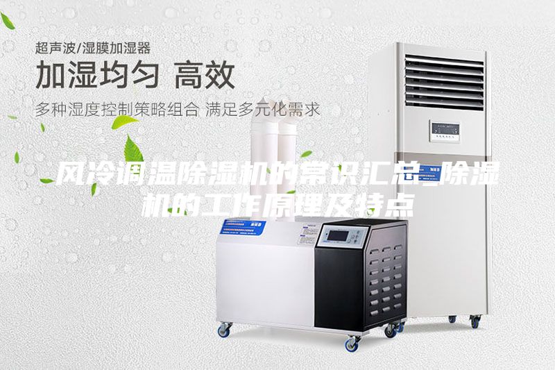 風(fēng)冷調(diào)溫除濕機(jī)的常識匯總_除濕機(jī)的工作原理及特點(diǎn)
