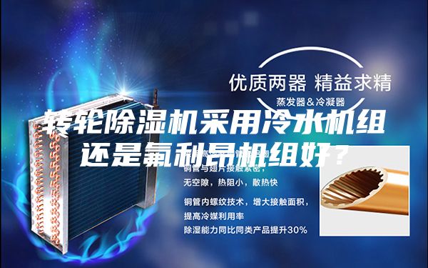 轉輪除濕機采用冷水機組還是氟利昂機組好？