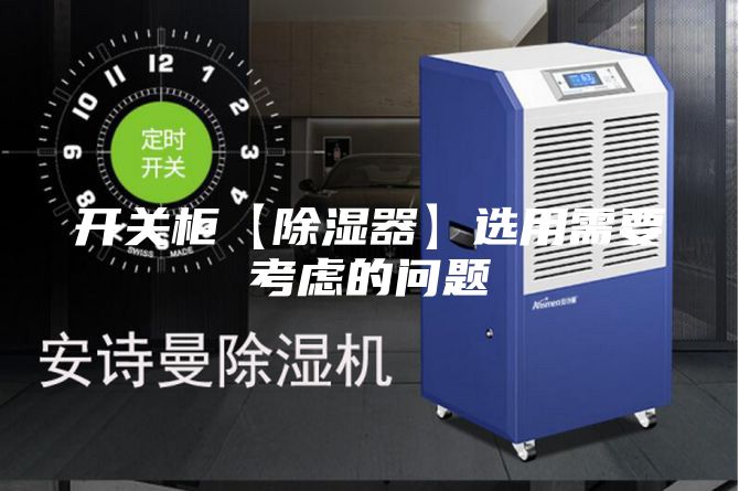 開(kāi)關(guān)柜【除濕器】選用需要考慮的問(wèn)題