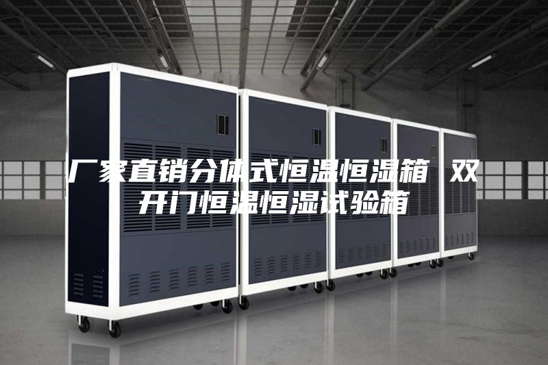 廠家直銷分體式恒溫恒濕箱 雙開(kāi)門恒溫恒濕試驗(yàn)箱