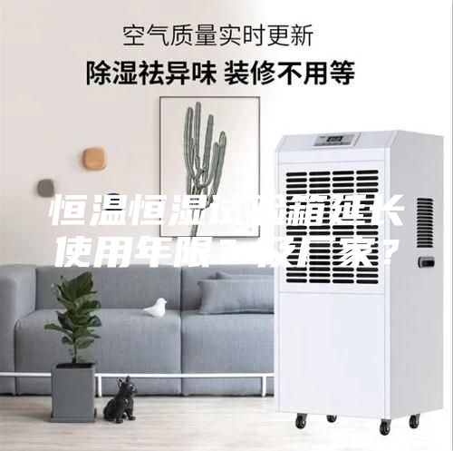 恒溫恒濕試驗箱延長使用年限？及廠家？