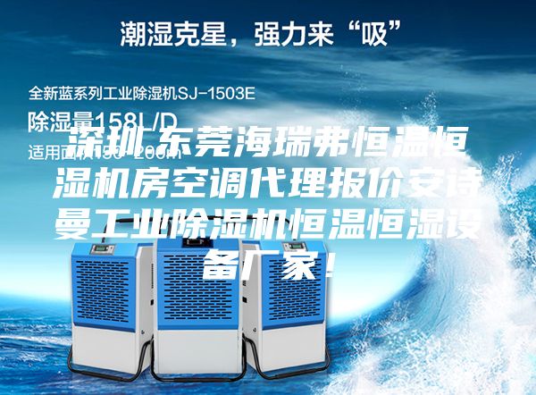 深圳.東莞海瑞弗恒溫恒濕機房空調代理報價安詩曼工業(yè)除濕機恒溫恒濕設備廠家！