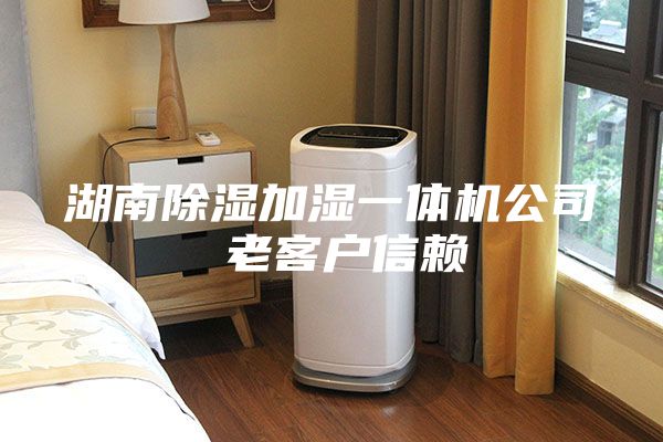 湖南除濕加濕一體機(jī)公司 老客戶(hù)信賴(lài)