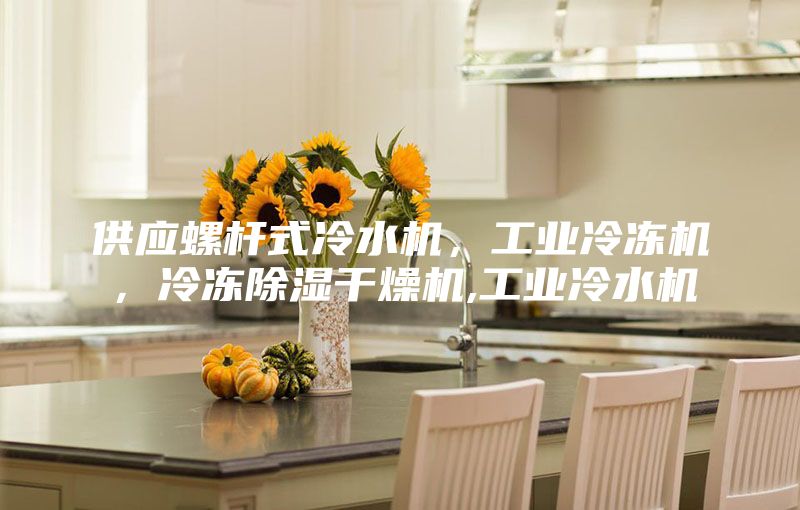 供應螺桿式冷水機，工業(yè)冷凍機，冷凍除濕干燥機,工業(yè)冷水機