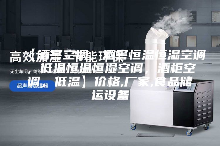 【酒窖空調(diào)，酒窖恒溫恒濕空調(diào)，低溫恒溫恒濕空調(diào)，酒柜空調(diào)，低溫】價格,廠家,食品儲運設(shè)備