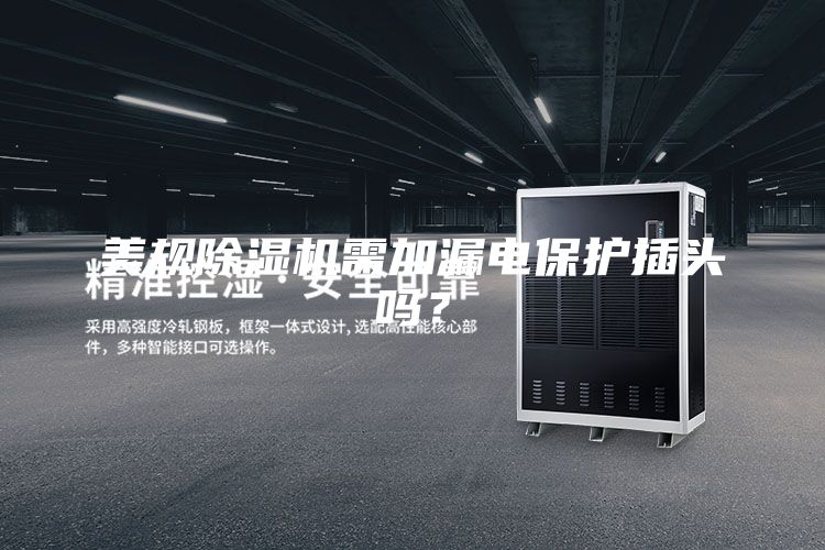 美規(guī)除濕機(jī)需加漏電保護(hù)插頭嗎？
