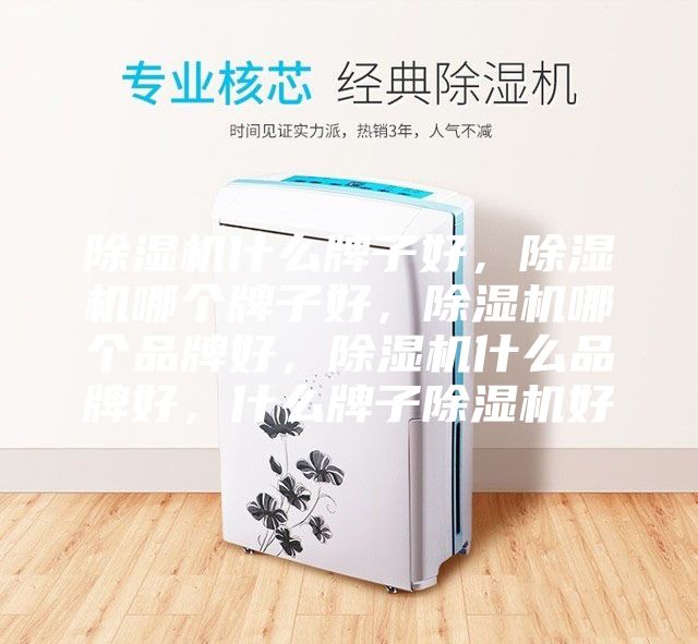 除濕機(jī)什么牌子好，除濕機(jī)哪個(gè)牌子好，除濕機(jī)哪個(gè)品牌好，除濕機(jī)什么品牌好，什么牌子除濕機(jī)好